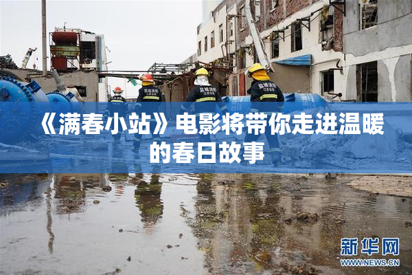 《满春小站》电影将带你走进温暖的春日故事