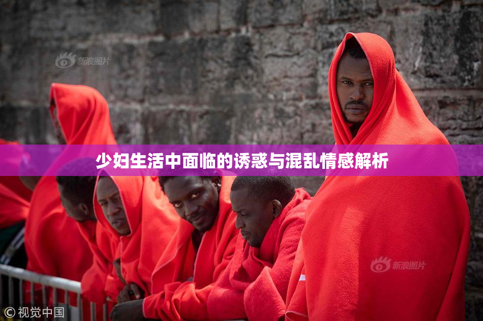 少妇生活中面临的诱惑与混乱情感解析