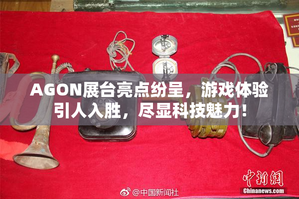 AGON展台亮点纷呈，游戏体验引人入胜，尽显科技魅力！