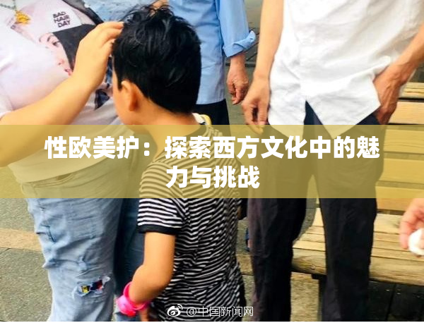 性欧美护：探索西方文化中的魅力与挑战