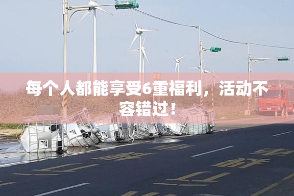 每个人都能享受6重福利，活动不容错过！