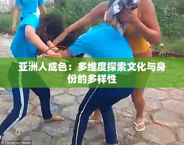 亚洲人成色：多维度探索文化与身份的多样性