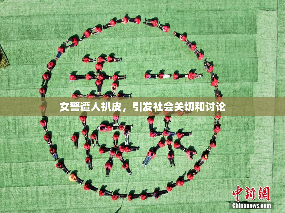 女警遭人扒皮，引发社会关切和讨论