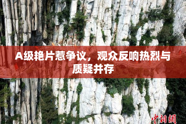 A级艳片惹争议，观众反响热烈与质疑并存