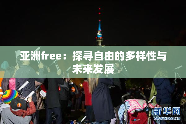 亚洲free：探寻自由的多样性与未来发展