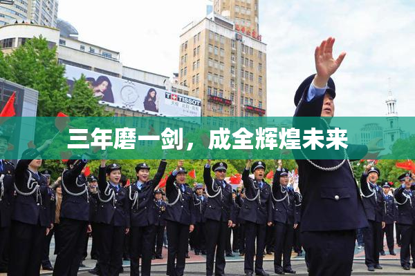 三年磨一剑，成全辉煌未来