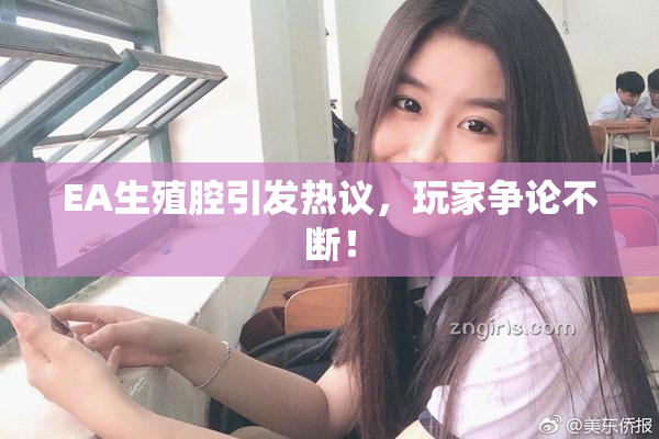 EA生殖腔引发热议，玩家争论不断！