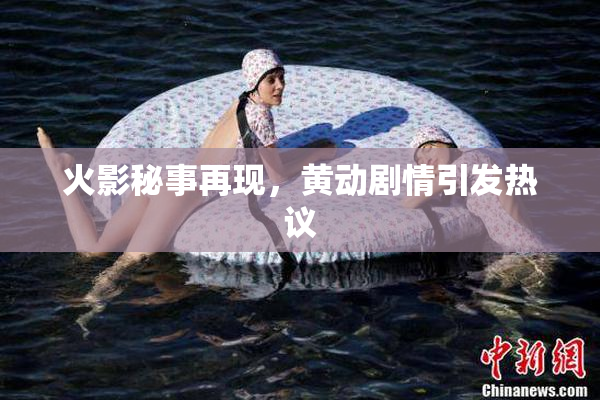 火影秘事再现，黄动剧情引发热议
