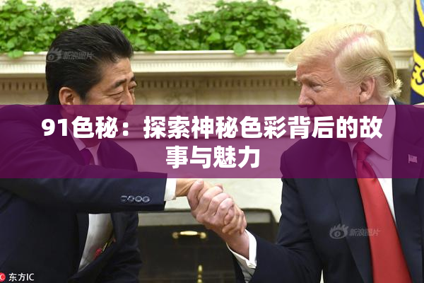 91色秘：探索神秘色彩背后的故事与魅力
