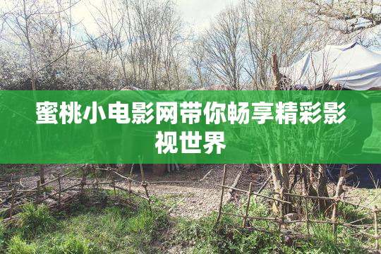 蜜桃小电影网带你畅享精彩影视世界