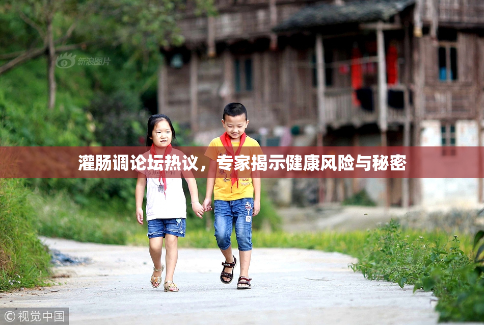 灌肠调论坛热议，专家揭示健康风险与秘密