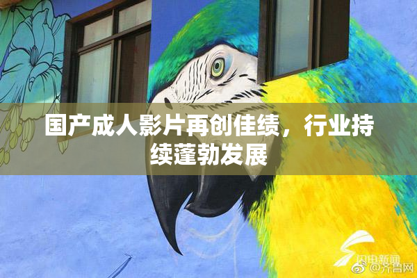 国产成人影片再创佳绩，行业持续蓬勃发展