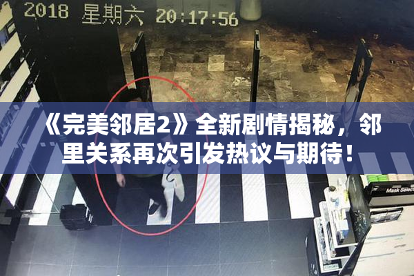 《完美邻居2》全新剧情揭秘，邻里关系再次引发热议与期待！