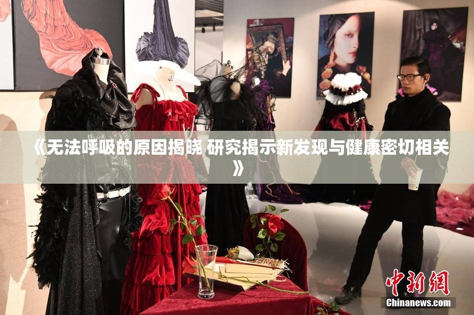 《无法呼吸的原因揭晓 研究揭示新发现与健康密切相关》