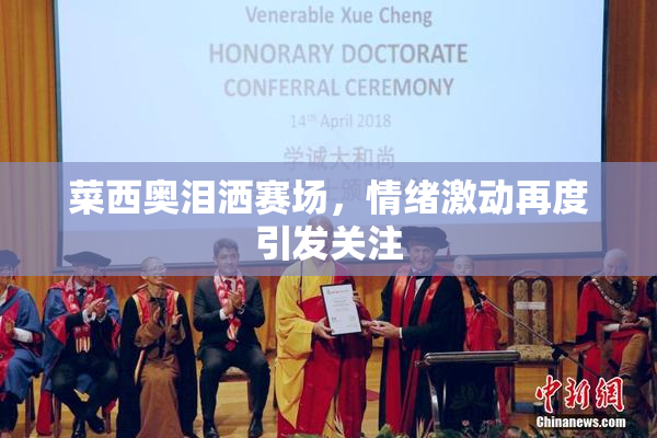 菜西奥泪洒赛场，情绪激动再度引发关注