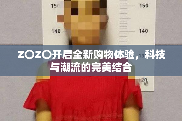 Z〇Z〇开启全新购物体验，科技与潮流的完美结合