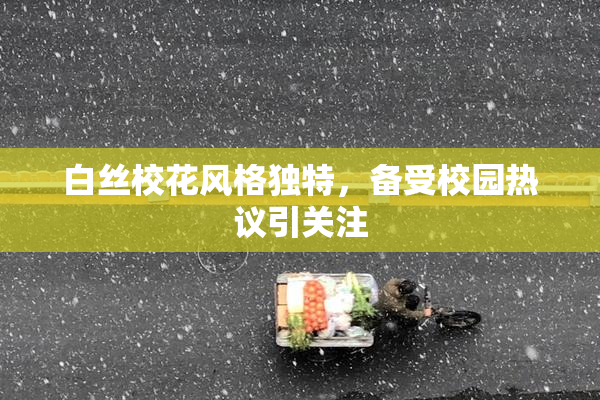 白丝校花风格独特，备受校园热议引关注