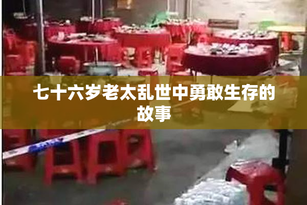 七十六岁老太乱世中勇敢生存的故事