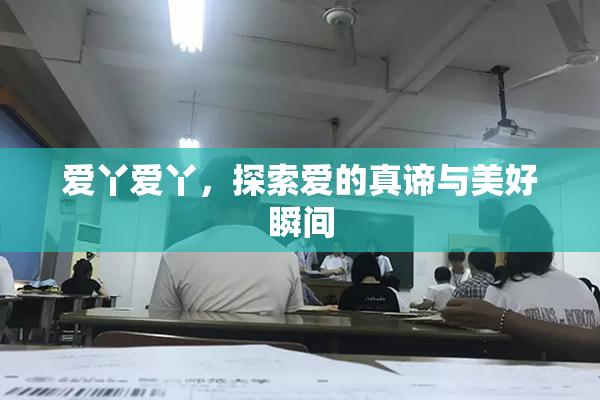 爱丫爱丫，探索爱的真谛与美好瞬间