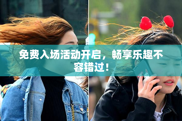 免费入场活动开启，畅享乐趣不容错过！