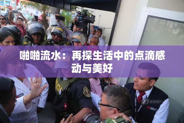 啪啪流水：再探生活中的点滴感动与美好