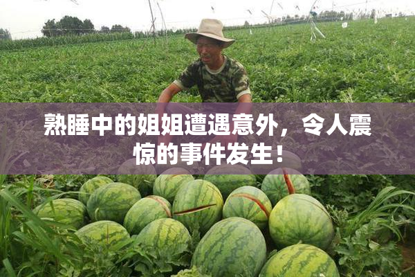熟睡中的姐姐遭遇意外，令人震惊的事件发生！