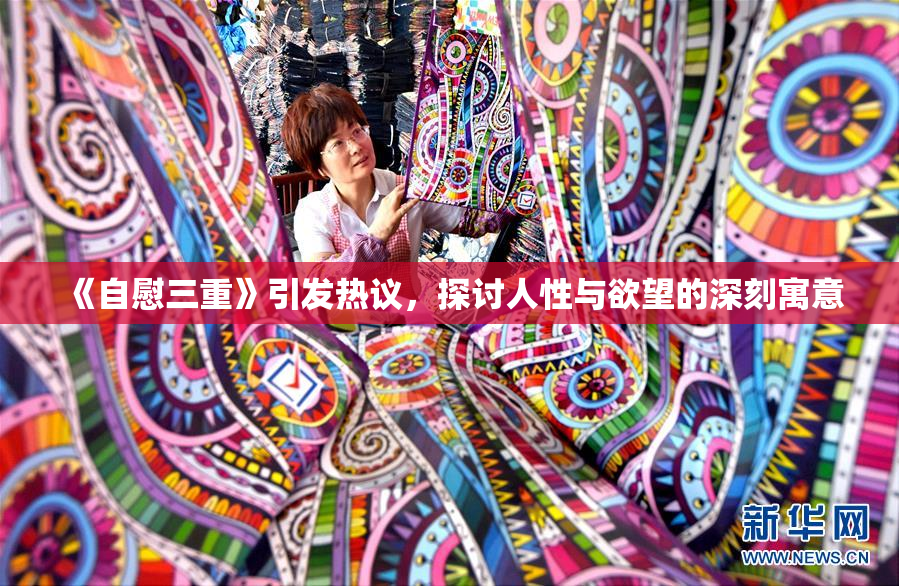 《自慰三重》引发热议，探讨人性与欲望的深刻寓意
