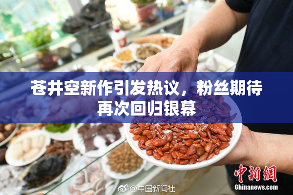 苍井空新作引发热议，粉丝期待再次回归银幕