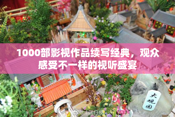 1000部影视作品续写经典，观众感受不一样的视听盛宴