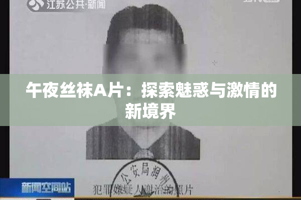 午夜丝袜A片：探索魅惑与激情的新境界