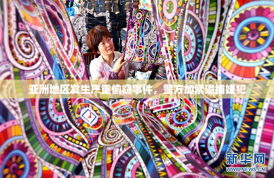 亚洲地区发生严重偷窃事件，警方加紧追捕嫌犯