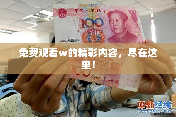 免费观看w的精彩内容，尽在这里！