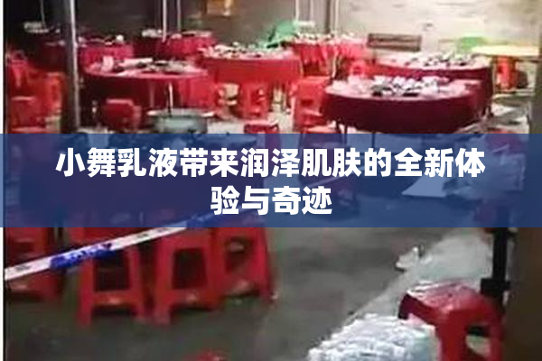小舞乳液带来润泽肌肤的全新体验与奇迹