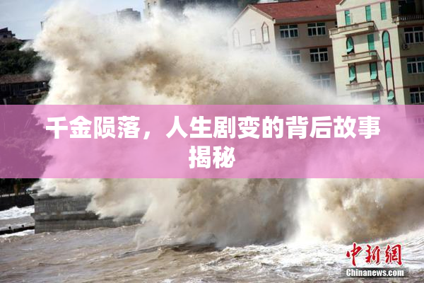 千金陨落，人生剧变的背后故事揭秘