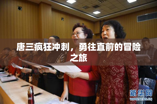 唐三疯狂冲刺，勇往直前的冒险之旅