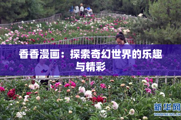 香香漫画：探索奇幻世界的乐趣与精彩