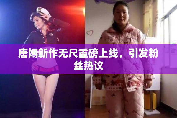 唐嫣新作无尺重磅上线，引发粉丝热议
