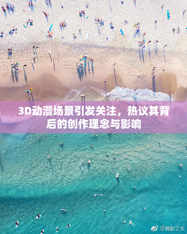 3D动漫场景引发关注，热议其背后的创作理念与影响