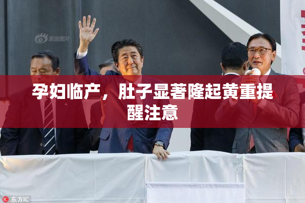 孕妇临产，肚子显著隆起黄重提醒注意