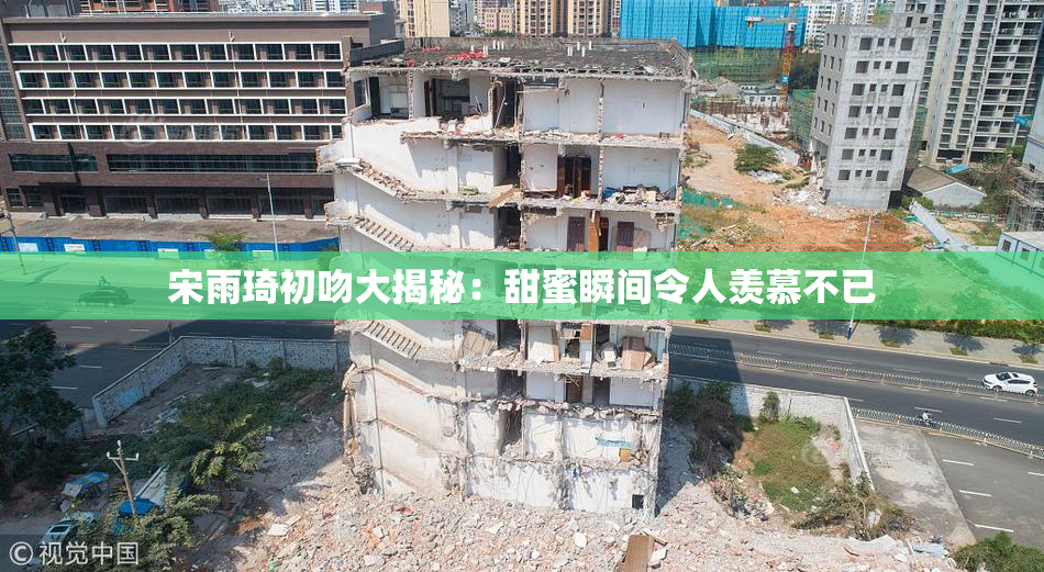 宋雨琦初吻大揭秘：甜蜜瞬间令人羡慕不已