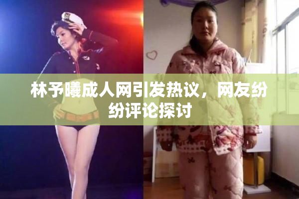 林予曦成人网引发热议，网友纷纷评论探讨