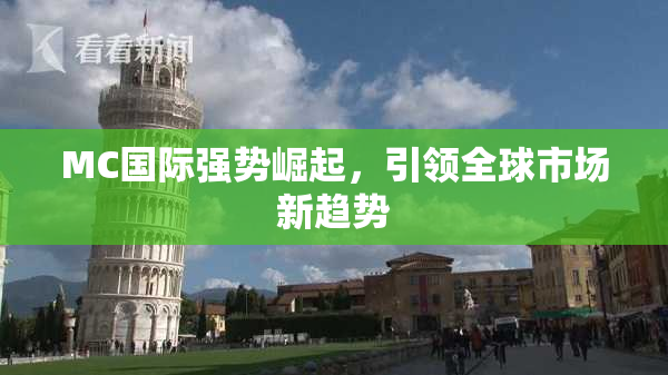 MC国际强势崛起，引领全球市场新趋势