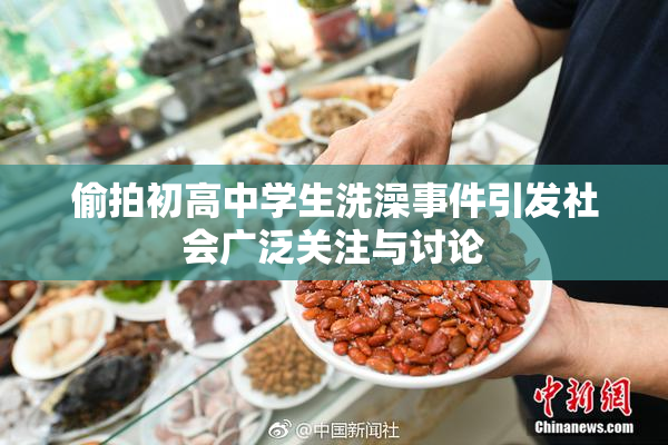 偷拍初高中学生洗澡事件引发社会广泛关注与讨论