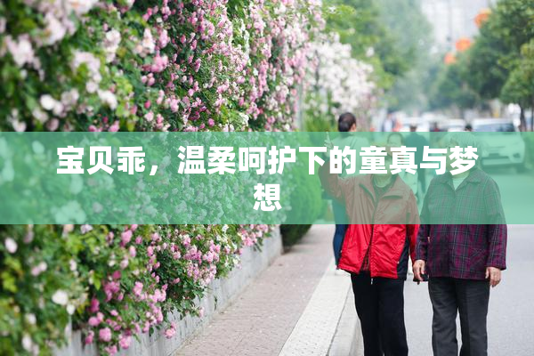 宝贝乖，温柔呵护下的童真与梦想
