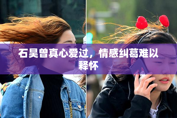 石昊曾真心爱过，情感纠葛难以释怀