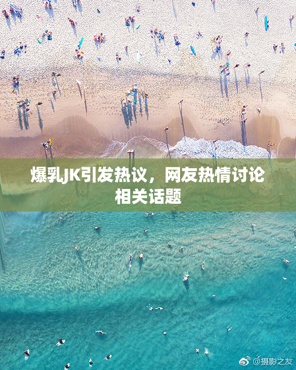 爆乳JK引发热议，网友热情讨论相关话题