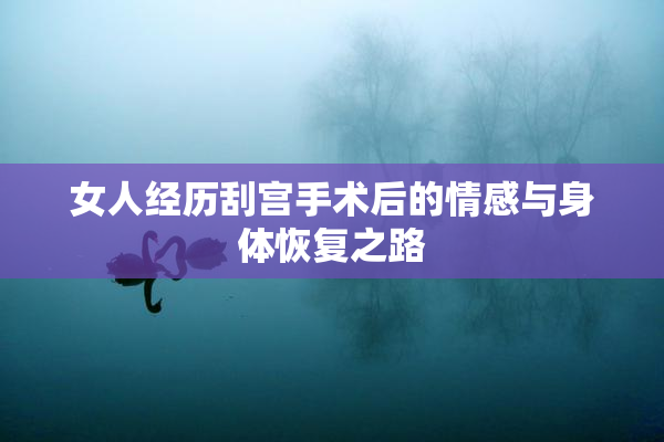 女人经历刮宫手术后的情感与身体恢复之路