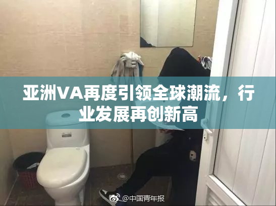 亚洲VA再度引领全球潮流，行业发展再创新高