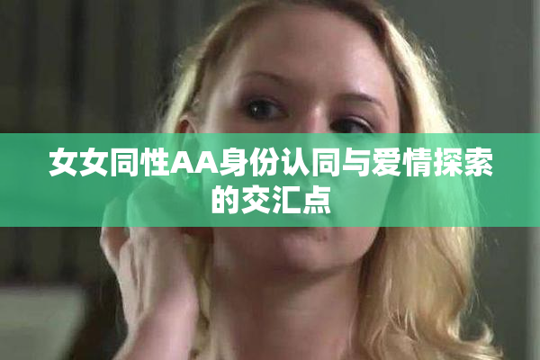 女女同性AA身份认同与爱情探索的交汇点