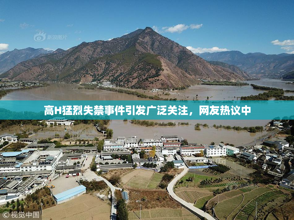 高H猛烈失禁事件引发广泛关注，网友热议中